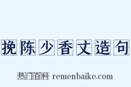 挽陈少香丈造句是什么意思的图片